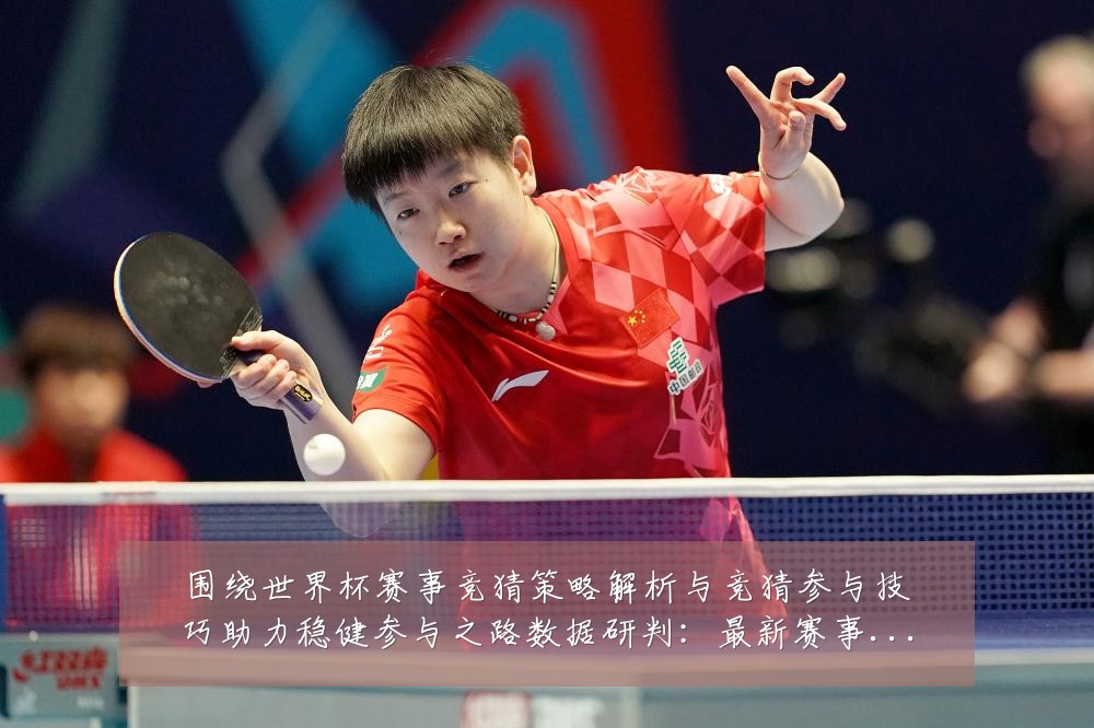 围绕世界杯赛事竞猜策略解析与竞猜参与技巧助力稳健参与之路数据研判:最新赛事动态与深度分析