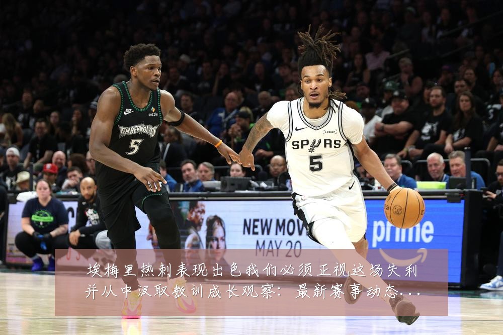 埃梅里热刺表现出色我们必须正视这场失利并从中汲取教训成长观察:最新赛事动态与深度分析